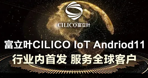 富立葉CILICO IoT Andriod11行業(yè)內(nèi)首發(fā)，服務(wù)全球客戶